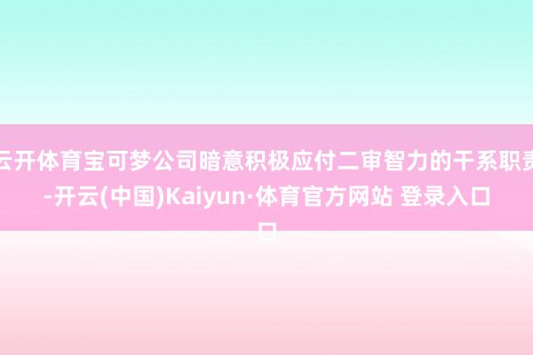 云开体育宝可梦公司暗意积极应付二审智力的干系职责-开云(中国)Kaiyun·体育官方网站 登录入口