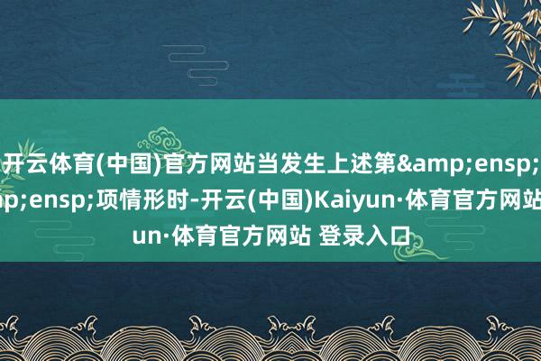 开云体育(中国)官方网站当发生上述第&ensp;8、9&ensp;项情形时-开云(中国)Kaiyun·体育官方网站 登录入口