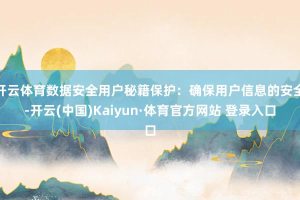 开云体育数据安全用户秘籍保护：确保用户信息的安全-开云(中国)Kaiyun·体育官方网站 登录入口